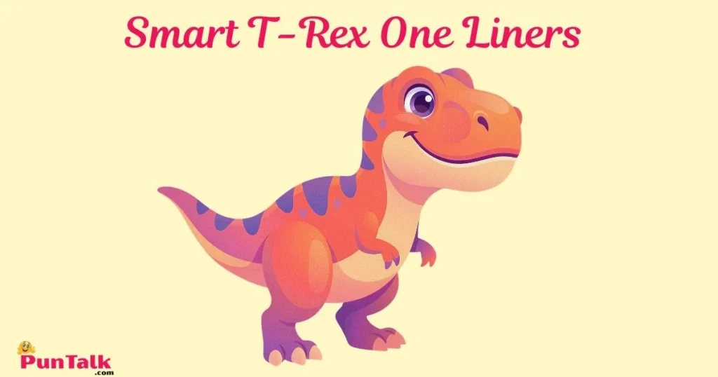 Smart T Rex One Liners